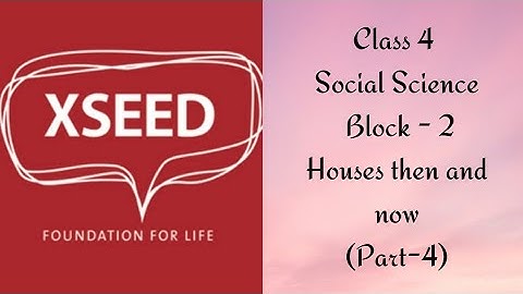 Class 4 Social Science (XSEED) Block - 2 Houses then and now (Part - 4)