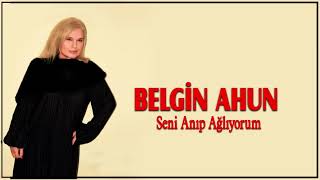 Belgin Ahun Seni Anıp Ağlıyorum