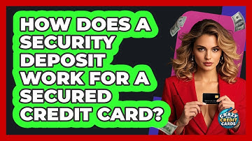 How Does A Security Deposit Work For A Secured Credit Card? - Crazy About Credit Cards