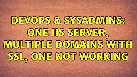 DevOps & SysAdmins: One IIS server, multiple domains with SSL, one not working