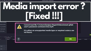 [Solved!!!] Media Import Error in Camtasia - Unsupported media type or required codecs are not found