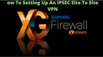 XG Firewall How To  Setting Up An IPSEC Site To Site VPN