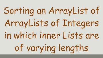 Sorting an ArrayList of ArrayLists of Integers in which inner Lists are of varying lengths
