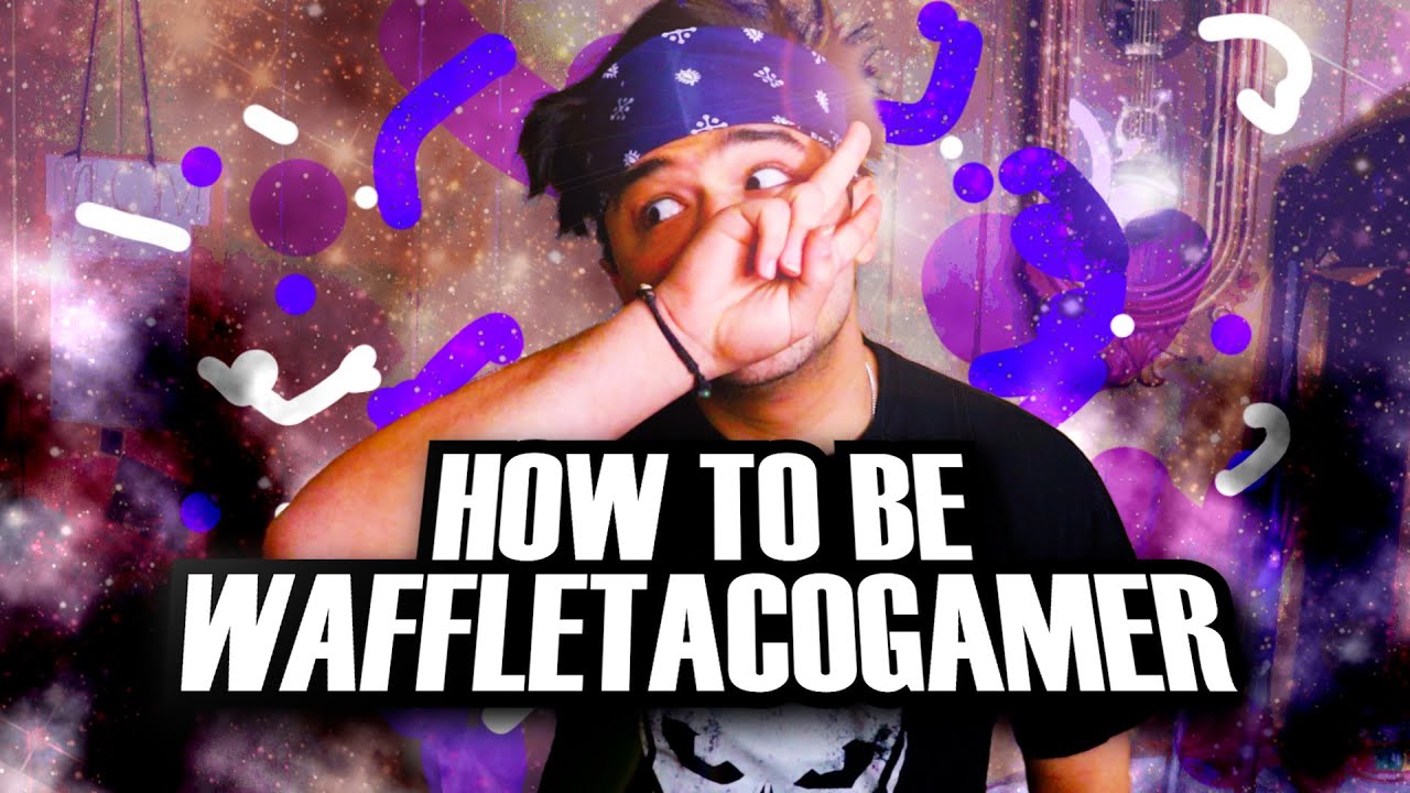 How to Be WaffleTacoGamer