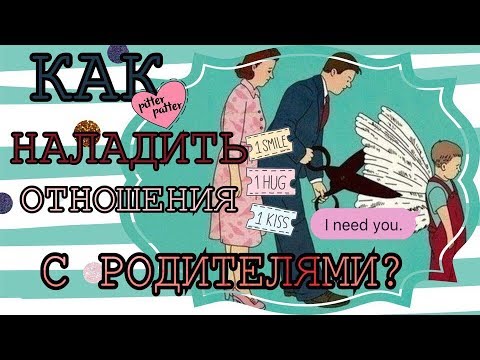 КАК НАЛАДИТЬ ОТНОШЕНИЯ С РОДИТЕЛЯМИ? | ССОРЫ И НЕПОНИМАНИЯ