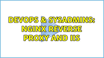 DevOps & SysAdmins: Nginx reverse proxy and IIS (2 Solutions!!)