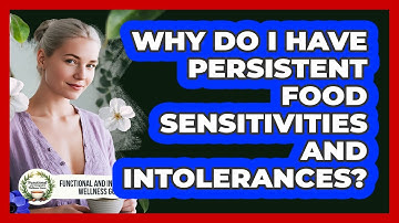 Why Do I Have Persistent Food Sensitivities And Intolerances?