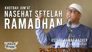 Khutbah Jum'at : Nasehat Setelah Ramadhan - Ustadz Ahmad Bazher