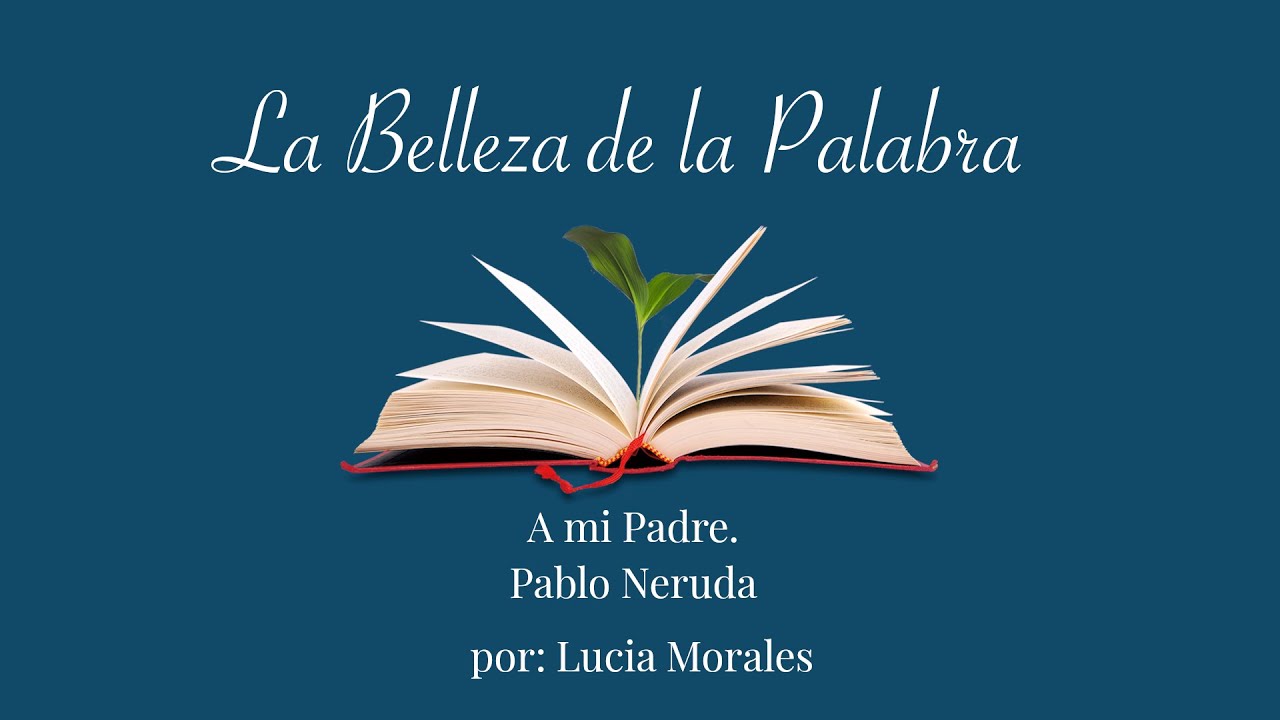 Poema : Pablo Neruda, A mi Padre - La belleza de la palabra - YouTube