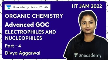 Advanced GOC | ELECTROPHILES AND NUCLEOPHILES | Part - 4 | IIT JAM 2022 | Divya Agarwal