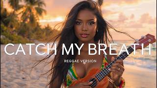 Catch My Breath (Reggae Cover) 🌴 Chill Island Vibes | Relaxing Reggae Music
