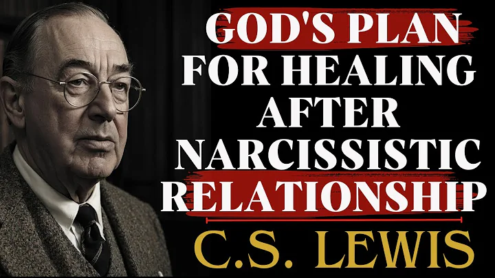 God's Plan for Healing After Narcissistic Relationship | C.S Lewis Sermons