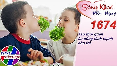 Tạo thói quen ăn uống lành mạnh cho trẻ | Sống khỏe mỗi ngày - Kỳ 1674