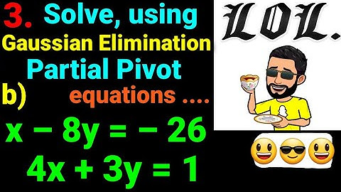 3.b) x–8y=–26 4x+3y=1 Using Gaussian elimination method with partial pivot solve following equations