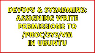 Famous DevOps & SysAdmins: assigning write permissions to /proc/sys/vm in ubuntu (3 Solutions!!) Wealth