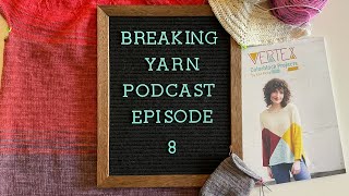 Breaking Yarn Podcast | Episode 8 | Knitting, Crochet, Yarn Dyeing Podcast