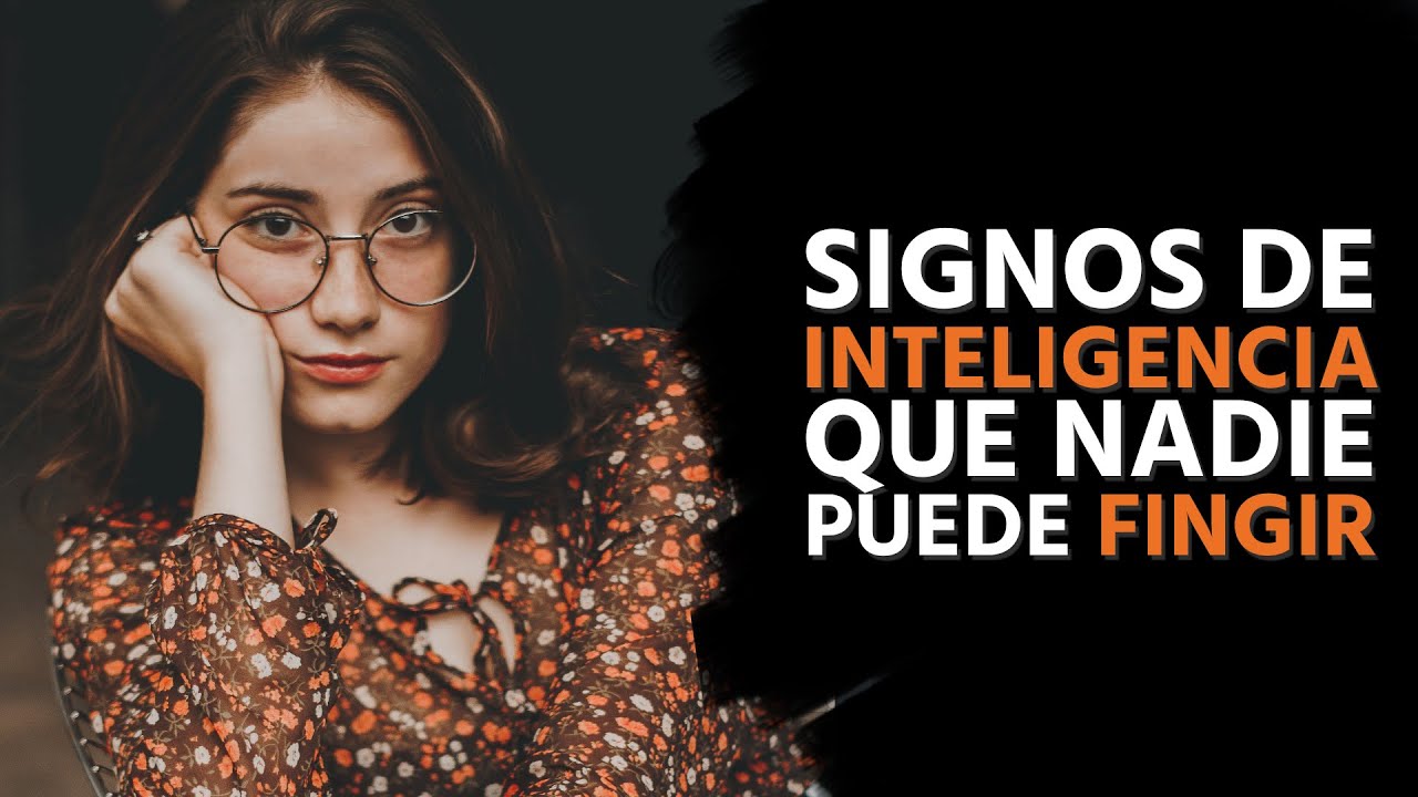 12 Signos Genuinos De Inteligencia Que No Puedes Fingir