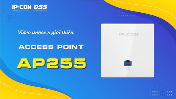 IPCOM_10 Video Unbox & Giới Thiệu Thiết Bị "Access Point Gắn Tường  AP255" Của IPCOM DSS
