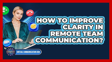 How To Improve Clarity In Remote Team Communication?