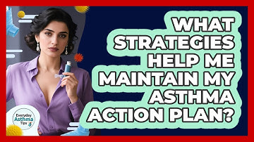What Strategies Help Me Maintain My Asthma Action Plan? - Everyday Asthma Tips