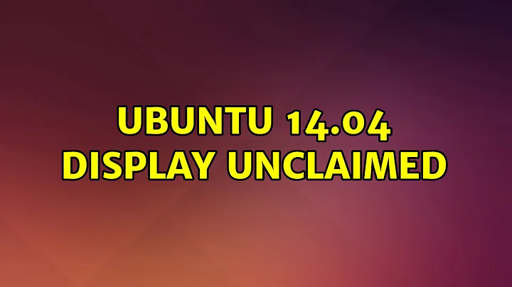 Ubuntu: Ubuntu 14.04 Display UNCLAIMED