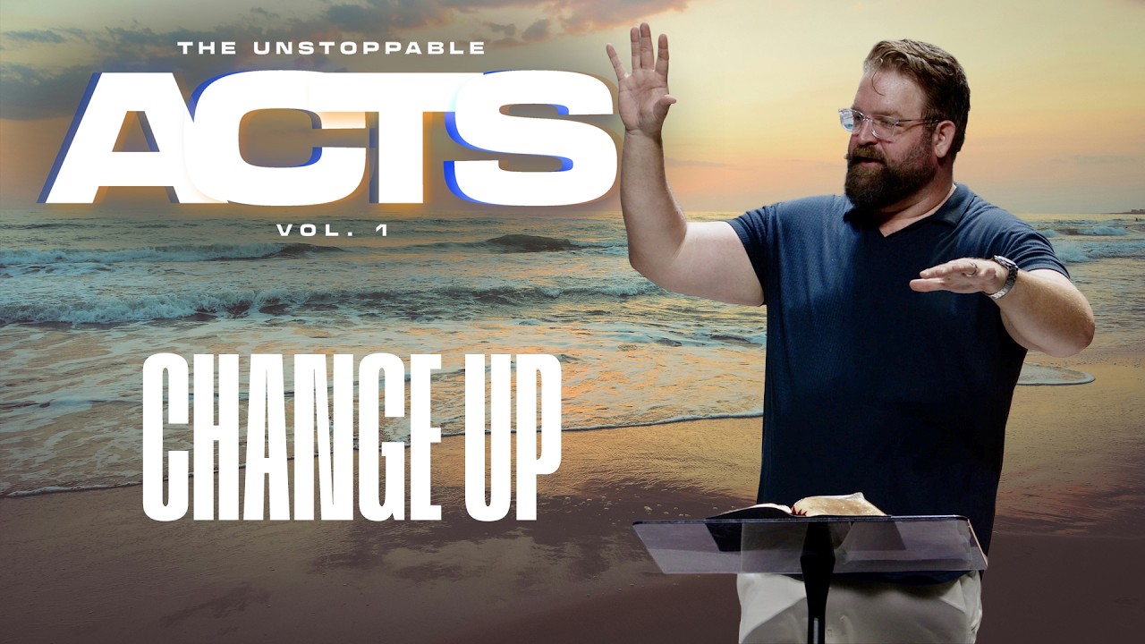 The Unstoppable Acts | Change Up - Pastor Matt Baker - 7-5-26