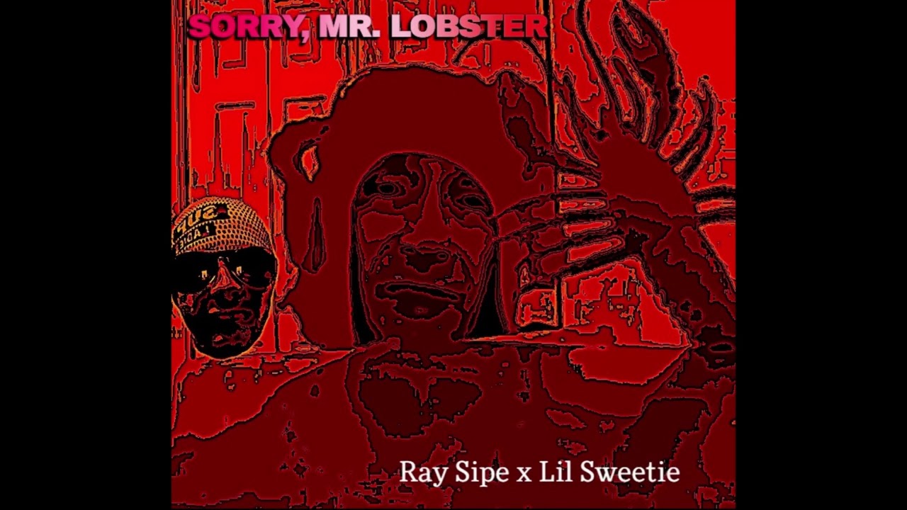 Ray Sipe x Lil Sweetie- Sorry, Mr. Lobster
