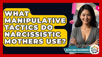 What Manipulative Tactics Do Narcissistic Mothers Use? - Better Family Relationships
