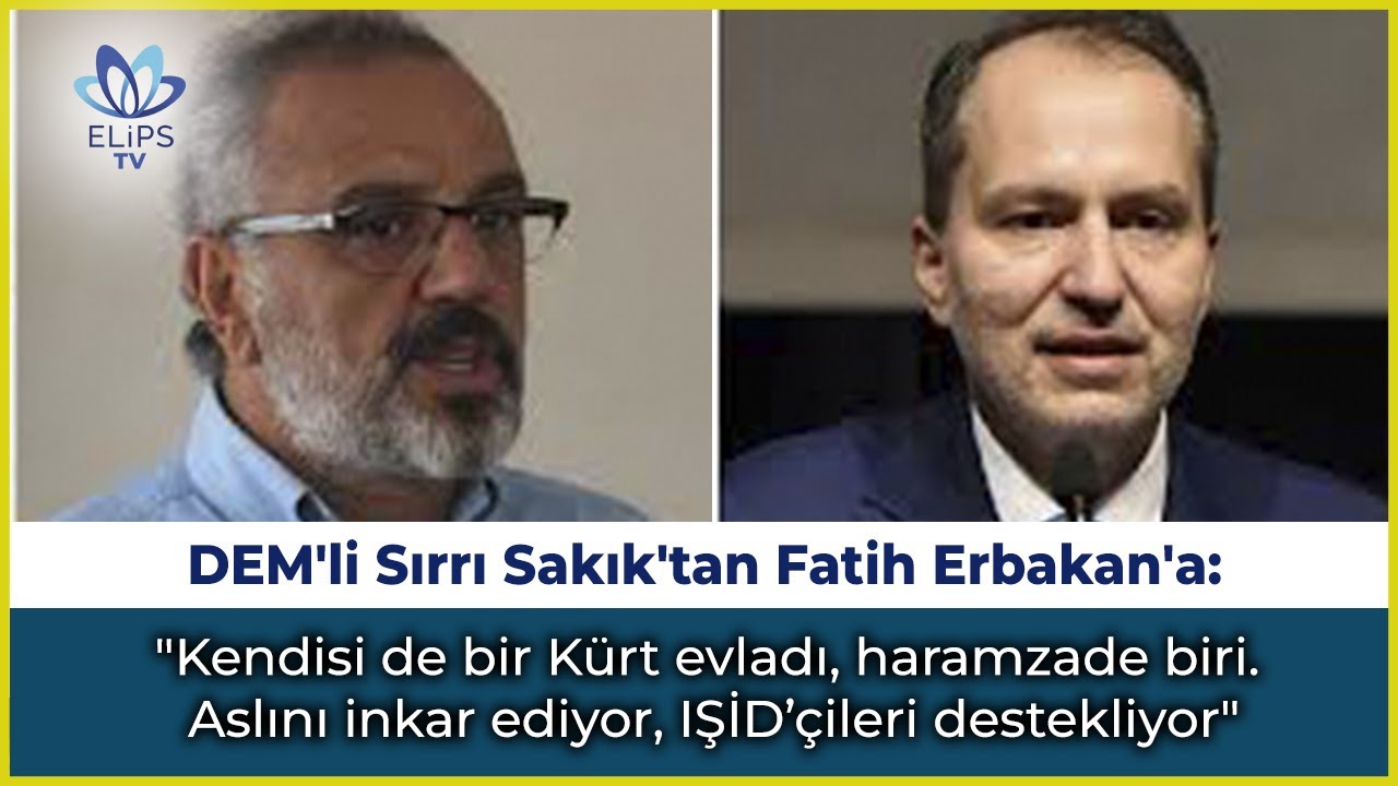 DEM Partili Sakık'tan Erbakan'a: Bir Kürt evladı. Aslını inkar ediyor, IŞİD’çileri destekliyor