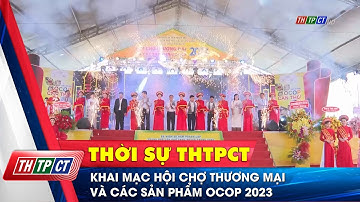 Khai mạc hội chợ thương mại và các sản phẩm OCOP 2023 | Cần Thơ TV
