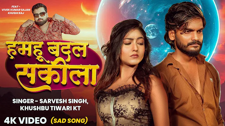 #Video - हमहू बदल सकीला - #Sarvesh Singh - #Khushbu Tiwari KT - New Bhojpuri Sad Song 
