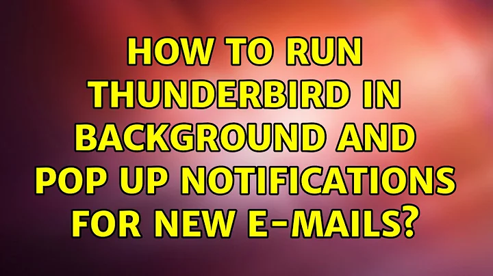 Ubuntu: How to run Thunderbird in background and pop up notifications for new e-mails?