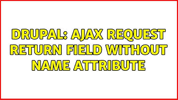 Drupal: Ajax request return field without name attribute