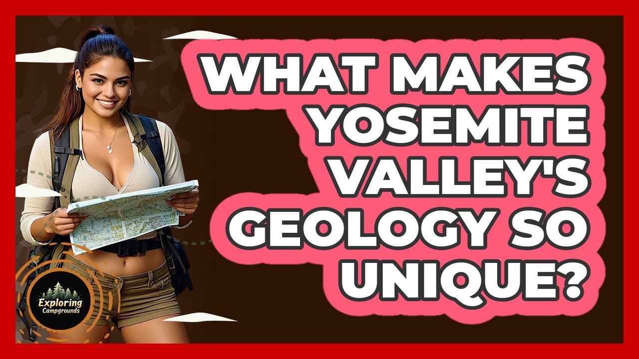 What Makes Yosemite Valley's Geology So Unique? - Exploring Campgrounds