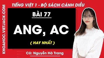 Tiếng Việt lớp 1 Cánh diều - Bài 77 - Ang, ac - trang 138, 139 - Cô Nguyễn Hà Trang (HAY NHẤT)