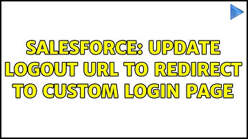 Salesforce: Update logout url to redirect to custom login page (3 Solutions!!)