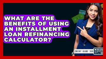 What Are The Benefits Of Using An Installment Loan Refinancing Calculator? - CreditGuide360.com
