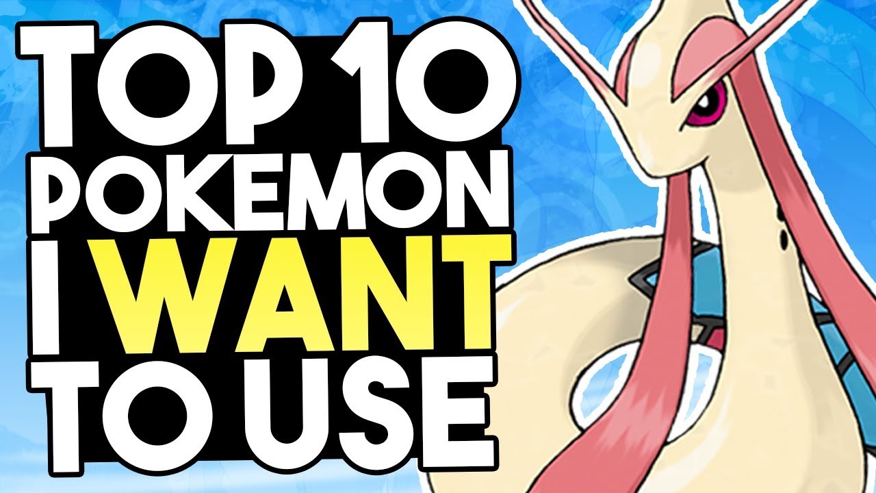 Top 10 Pokemon I Want To Use In A Playthrough But HAVEN'T