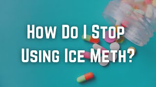 How Do I Stop Using Ice Meth?