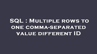 SQL : Multiple rows to one comma-separated value different ID