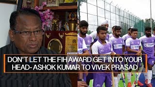 DON’T LET THE FIH AWARD GET INTO YOUR HEAD- ASHOK KUMAR TO VIVEK PRASAD