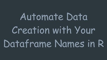 Automate Data Creation with Your Dataframe Names in R