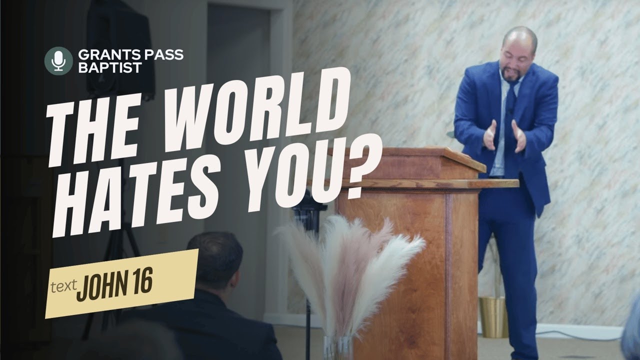 John 16 Sermon — the World Hates You? — sermon video from Grants Pass Baptist Church
