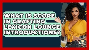 What Is Scope In Crafting Lexicon Lounge Introductions? - Lexicon Lounge