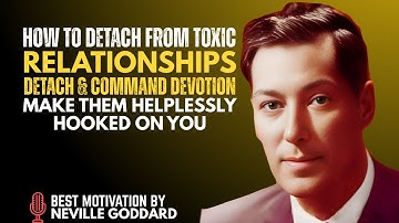 HOW TO DETACH FROM TOXIC RELATIONSHIPS: DETACHMENT AND HEALING THROUGH THE WISDOM OF NEVILLE GODDARD