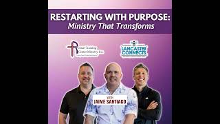 Restarting with Purpose: Ministry That Transforms Featuring Jaime Santiago - Episode 216