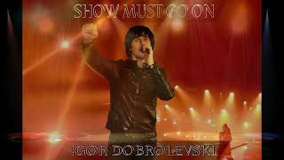 Show Must Go On Igor Dobrolevski