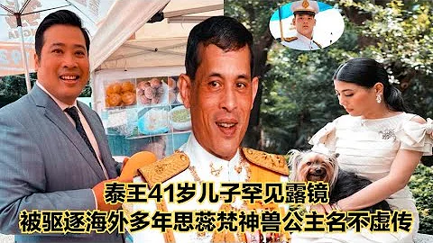 泰王41歲兒子罕見露鏡，被驅逐海外多年，思蕊梵神獸公主名不虛傳 - 天天要聞