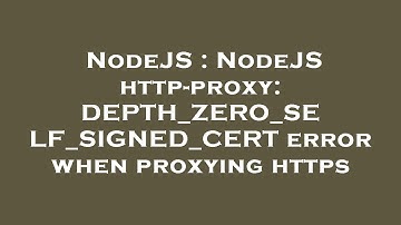 NodeJS : NodeJS http-proxy: DEPTH_ZERO_SELF_SIGNED_CERT error when proxying https