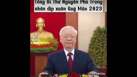 Lời chúc tết của Tổng Bí Thư Nguyễn Phú Trọng nhân dịp xuân Quý Mão 2023